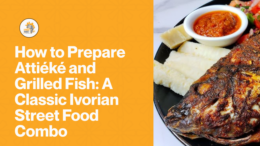 How to Prepare Attiéké and Grilled Fish: A Classic Ivorian Street Food Combo