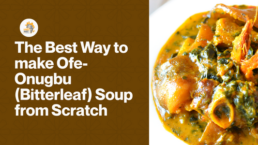 The Best Way to make Ofe-Onugbu (Bitterleaf) Soup from Scratch