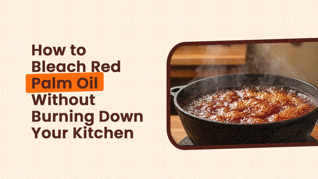 How to Bleach Red Palm Oil Without Burning Down Your Kitchen