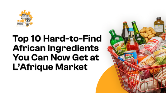 10 Hard-to-Find African Ingredients You Can Now Get at L’Afrique Market