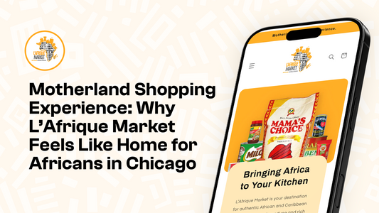 Motherland Shopping Experience: Why L’Afrique Market Feels Like Home for Africans in Chicago