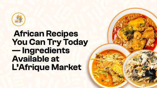 African Recipes You Can Try Today: Ingredients Available at L'Afrique Market