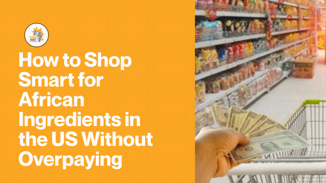 How to Shop Smart for African Ingredients in the US Without Overpaying