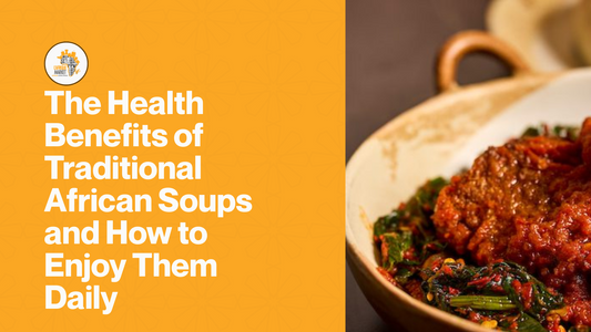 The Health Benefits of Traditional African Soups and How to Enjoy Them Daily