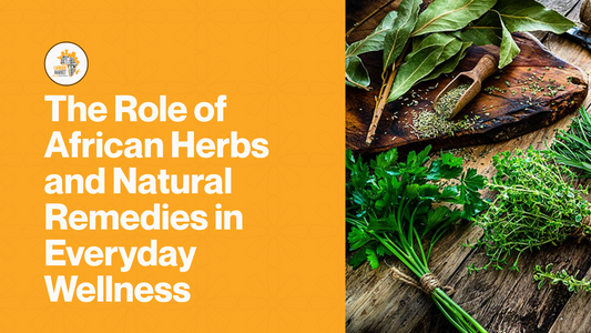 The Role of African Herbs and Natural Remedies in Everyday Wellness