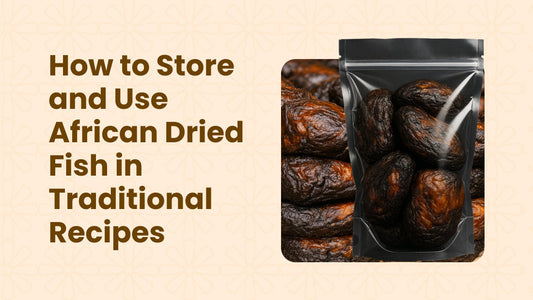 How to Store and Use African Dried Fish in Traditional Recipes