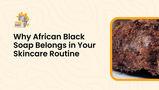 Why African Black Soap Belongs in Your Skincare Routine