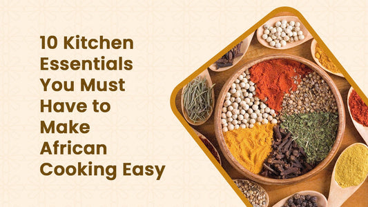 10 Kitchen Essentials You Must Have to Make African Cooking Easy